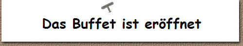Das Buffet ist erffnet