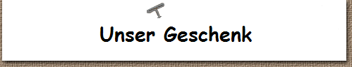 Unser Geschenk